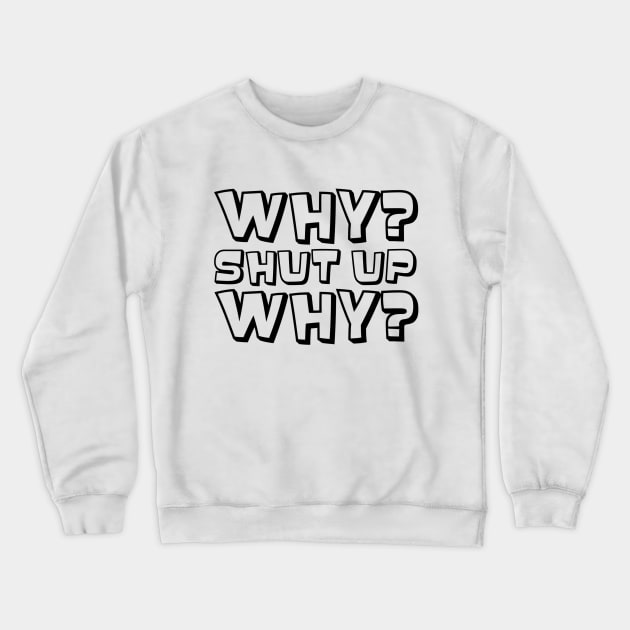 Why? Shut Up. Why? (Black) Crewneck Sweatshirt by Niemand